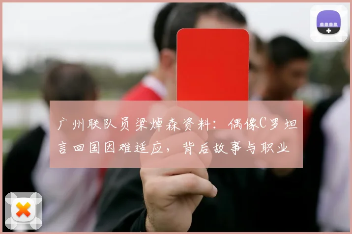 广州联队员梁焯森资料:偶像C罗坦言回国因难适应,背后故事与职业选择解析